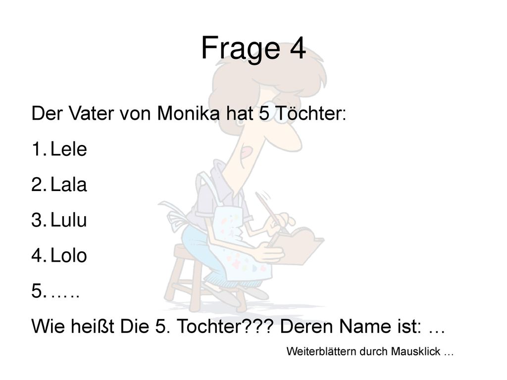 Frage 4 Der Vater von Monika hat 5 Töchter: Lele Lala Lulu Lolo …..