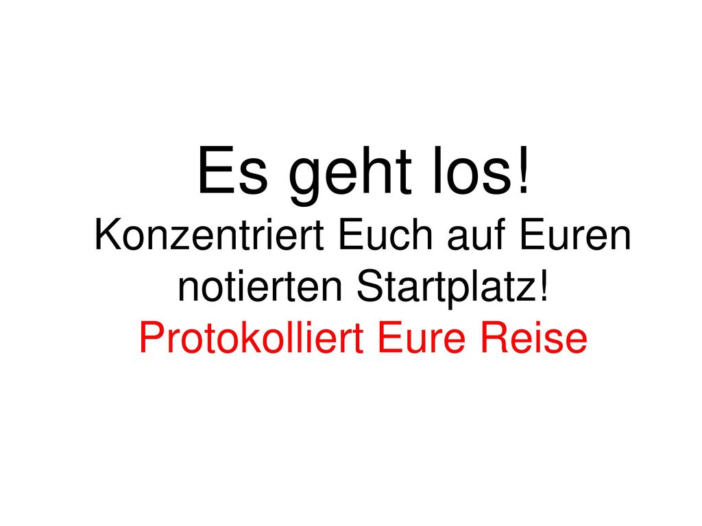 Es geht los. Konzentriert Euch auf Euren notierten Startplatz