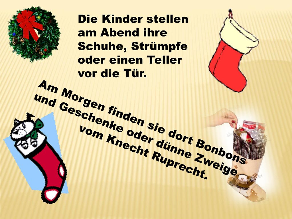 Die Kinder stellen am Abend ihre Schuhe, Strümpfe oder einen Teller vor die Tür.