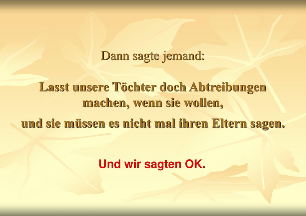 Dann sagte jemand: Lasst unsere Töchter doch Abtreibungen machen, wenn sie wollen, und sie müssen es nicht mal ihren Eltern sagen.