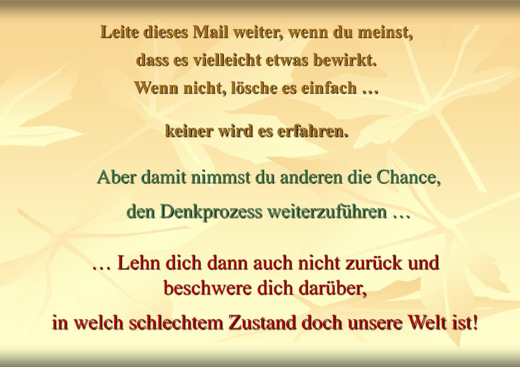 Leite dieses Mail weiter, wenn du meinst, dass es vielleicht etwas bewirkt. Wenn nicht, lösche es einfach … keiner wird es erfahren.