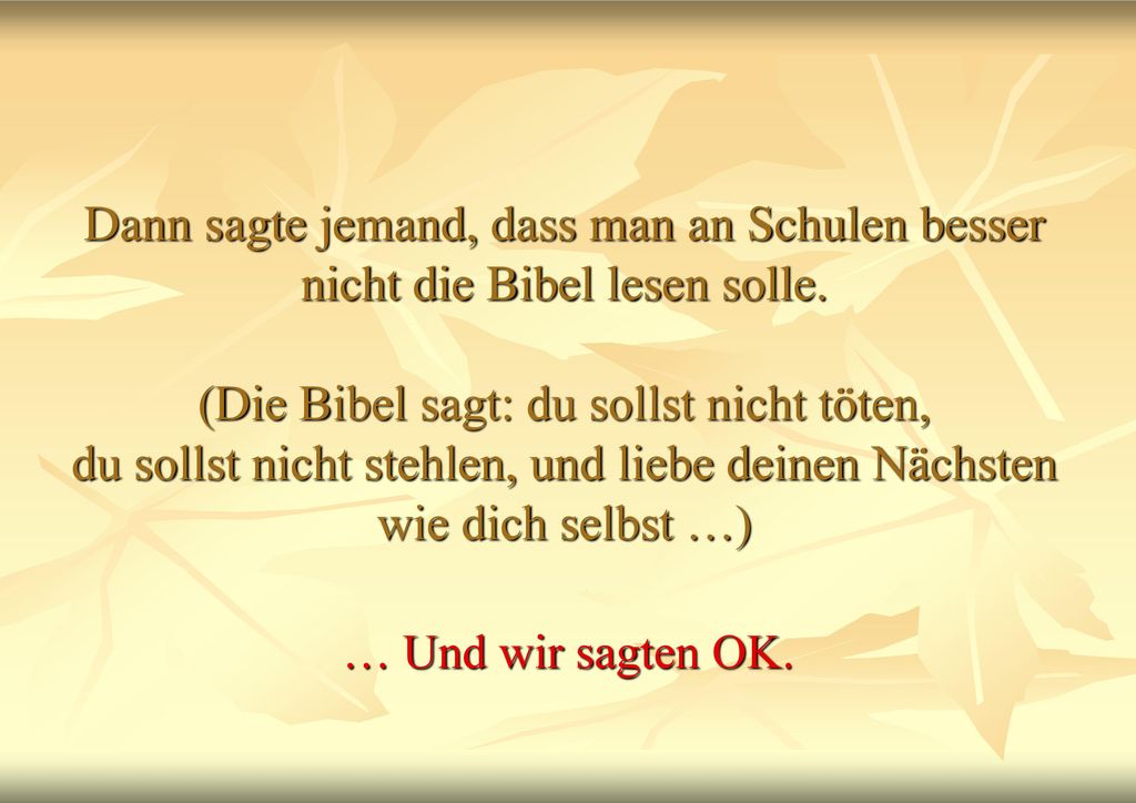Dann sagte jemand, dass man an Schulen besser nicht die Bibel lesen solle. (Die Bibel sagt: du sollst nicht töten, du sollst nicht stehlen, und liebe deinen Nächsten wie dich selbst …)