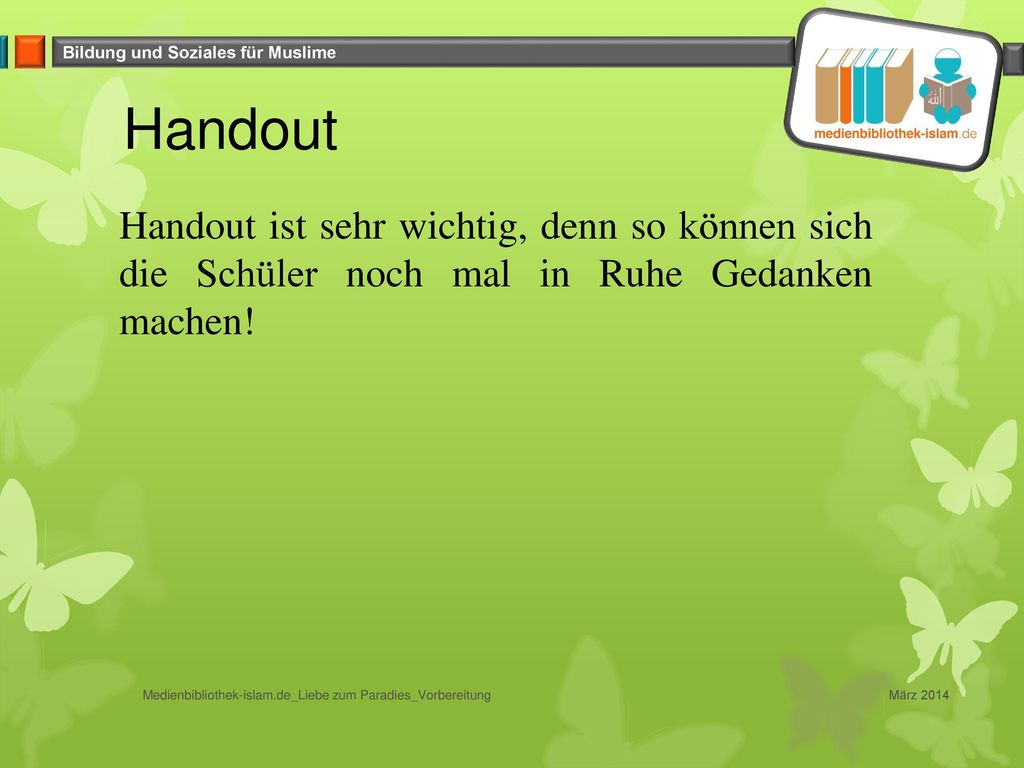 Handout Handout ist sehr wichtig, denn so können sich die Schüler noch mal in Ruhe Gedanken machen!