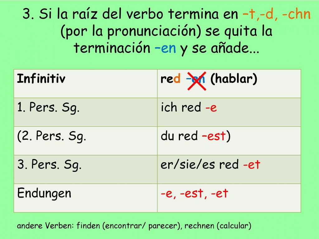 3. Si la raíz del verbo termina en –t,-d, -chn (por la pronunciación) se quita la terminación –en y se añade...