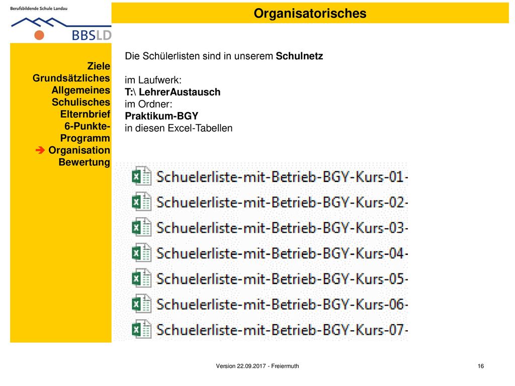 Organisatorisches Die Schülerlisten sind in unserem Schulnetz im Laufwerk: T:\ LehrerAustausch im Ordner: Praktikum-BGY in diesen Excel-Tabellen.