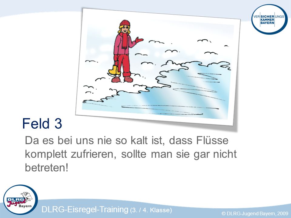 Feld 3 Da es bei uns nie so kalt ist, dass Flüsse komplett zufrieren, sollte man sie gar nicht betreten!