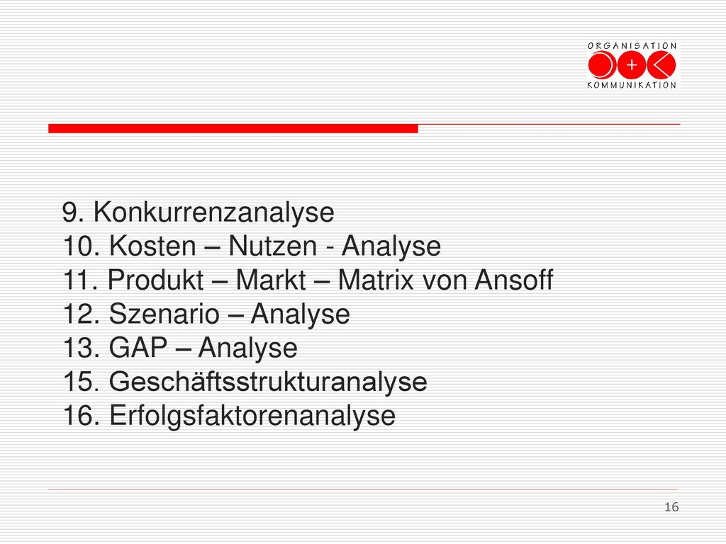9. Konkurrenzanalyse 10. Kosten – Nutzen - Analyse. 11. Produkt – Markt – Matrix von Ansoff. 12. Szenario – Analyse.