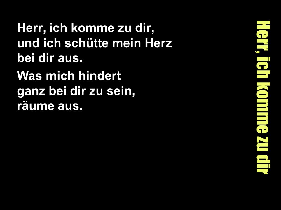 Herr, ich komme zu dir, und ich schütte mein Herz bei dir aus.