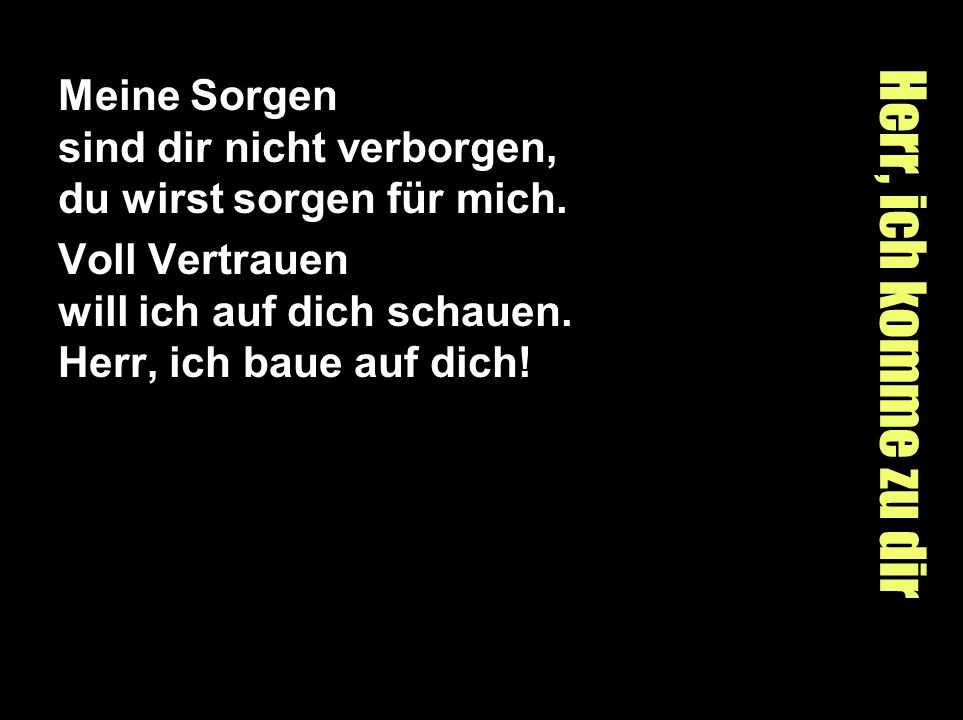 Meine Sorgen sind dir nicht verborgen, du wirst sorgen für mich.