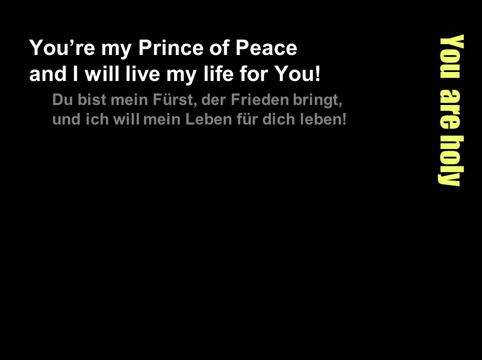 You’re my Prince of Peace and I will live my life for You!