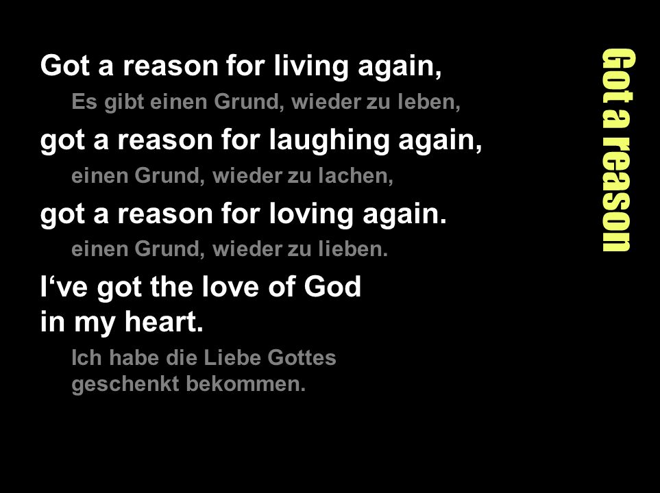Got a reason Got a reason for living again,