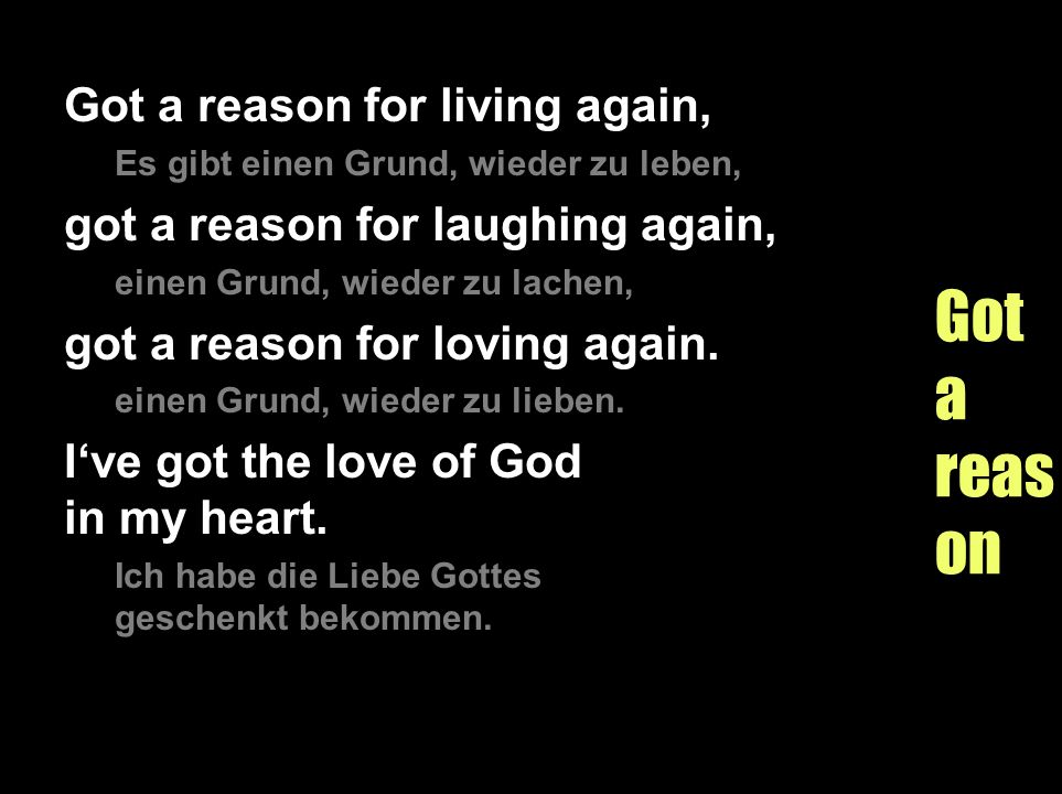 Got a reason Got a reason for living again,