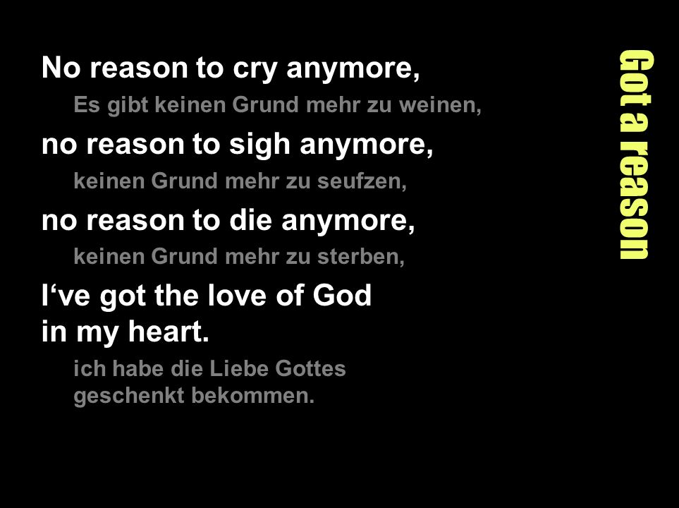 Got a reason No reason to cry anymore, no reason to sigh anymore,