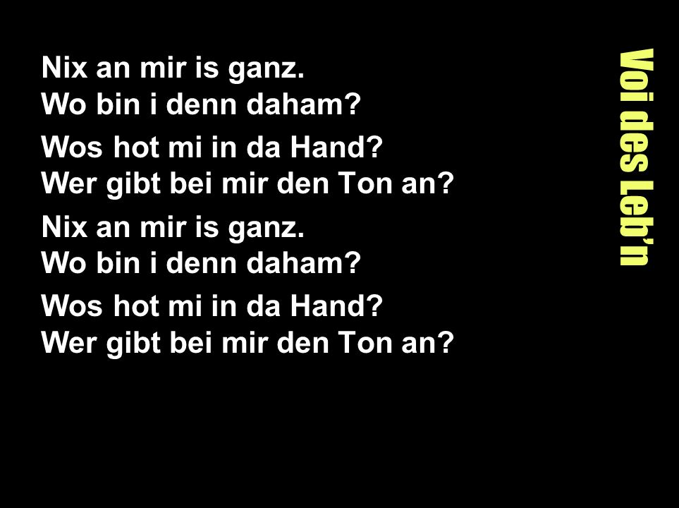 Voi des Leb’n Nix an mir is ganz. Wo bin i denn daham