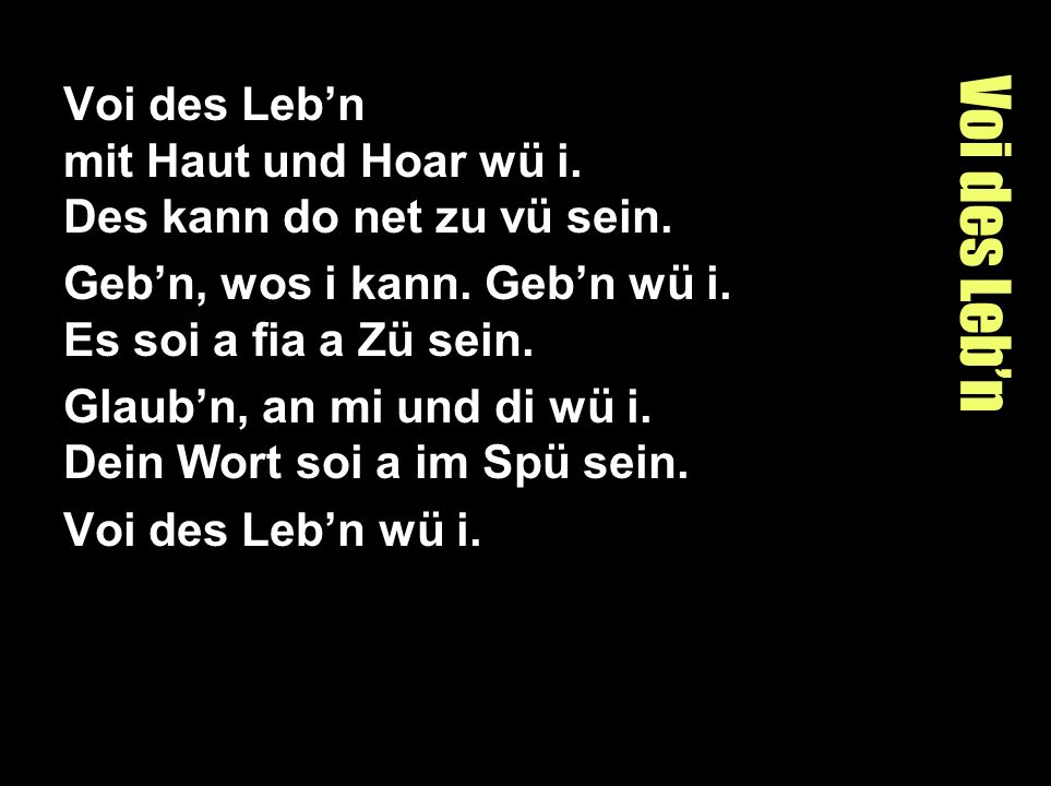 Voi des Leb’n mit Haut und Hoar wü i. Des kann do net zu vü sein.