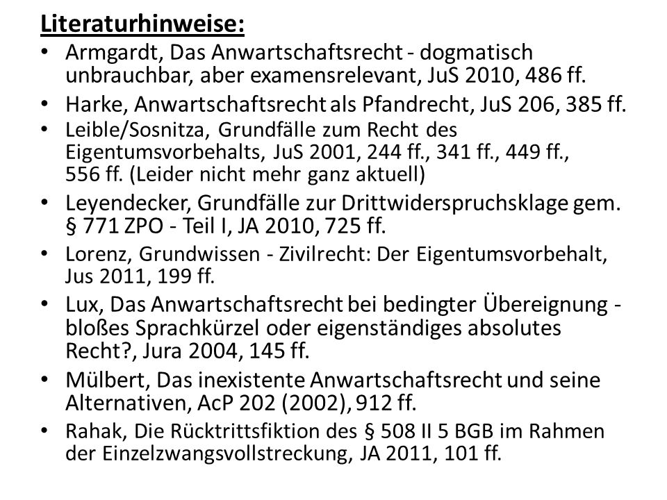 Literaturhinweise: Armgardt, Das Anwartschaftsrecht - dogmatisch unbrauchbar, aber examensrelevant, JuS 2010, 486 ff.