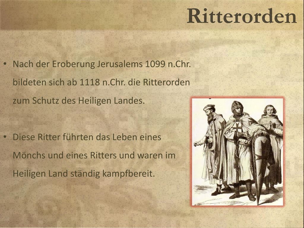 Nach der Eroberung Jerusalems 1099 n.Chr. bildeten sich ab 1118 n.Chr. die Ritterorden zum Schutz des Heiligen Landes.