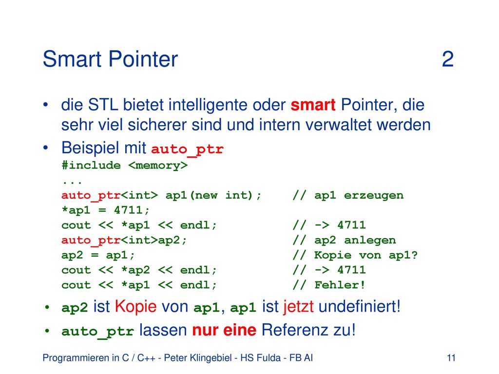 Smart Pointer 2 die STL bietet intelligente oder smart Pointer, die sehr viel sicherer sind und intern verwaltet werden.