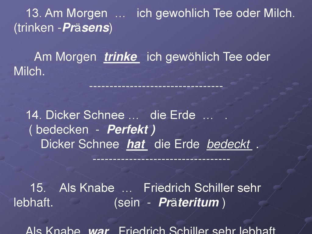 13. Am Morgen … ich gewohlich Tee oder Milch. (trinken -Präsens)