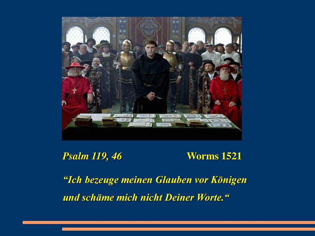 Psalm 119, 46 Worms 1521 Ich bezeuge meinen Glauben vor Königen.