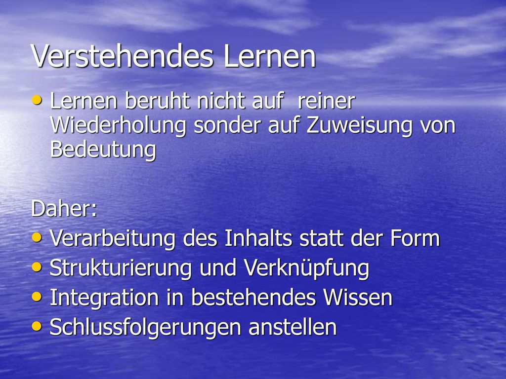 Verstehendes Lernen Lernen beruht nicht auf reiner Wiederholung sonder auf Zuweisung von Bedeutung.