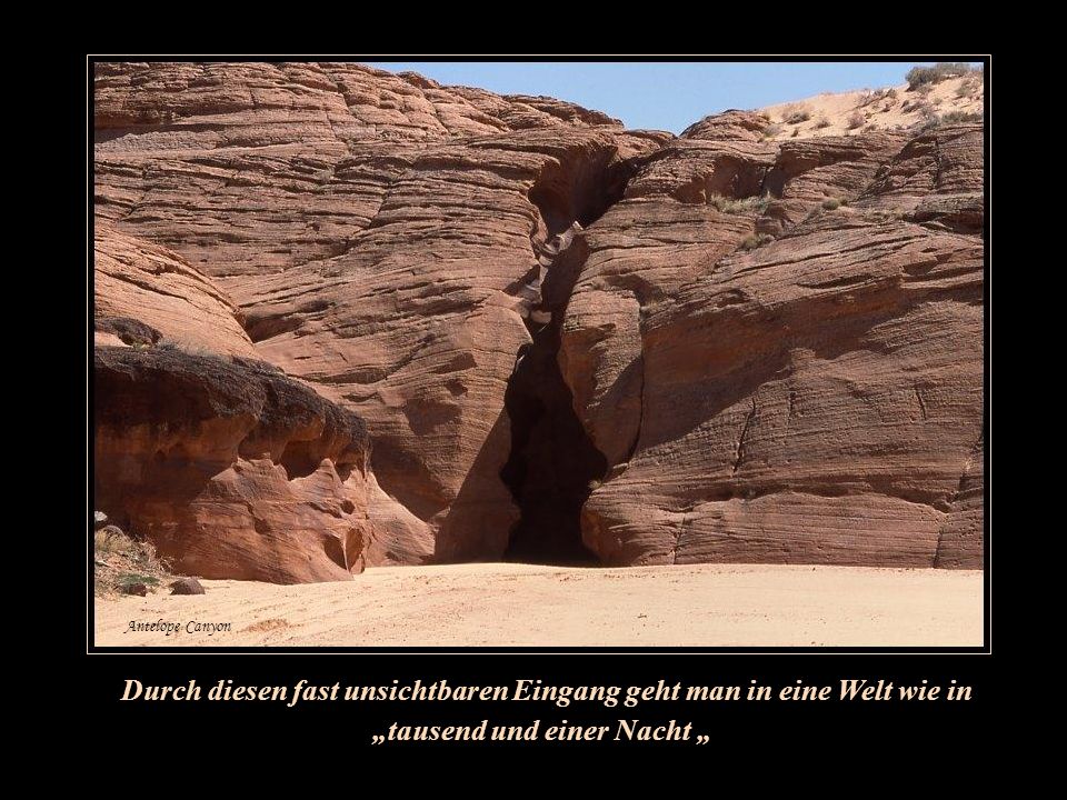 Antelope Canyon Durch diesen fast unsichtbaren Eingang geht man in eine Welt wie in „tausend und einer Nacht „