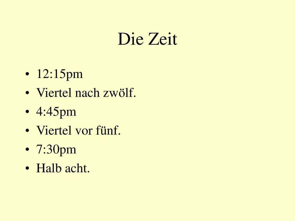 Die Zeit 12:15pm Viertel nach zwölf. 4:45pm Viertel vor fünf. 7:30pm