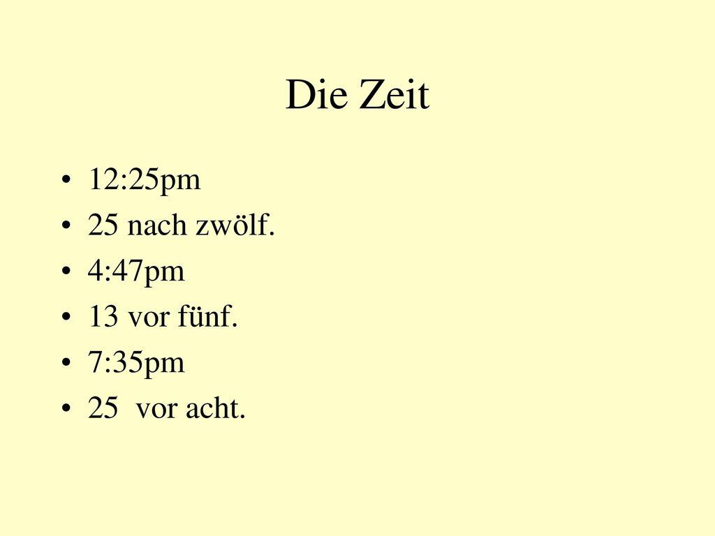 Die Zeit 12:25pm 25 nach zwölf. 4:47pm 13 vor fünf. 7:35pm