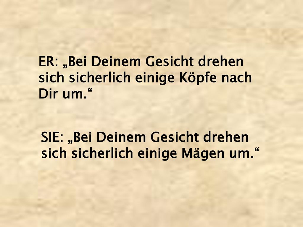 ER: „Bei Deinem Gesicht drehen sich sicherlich einige Köpfe nach Dir um.