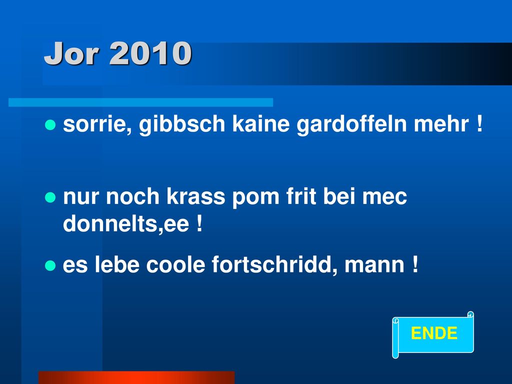 Jor 2010 sorrie, gibbsch kaine gardoffeln mehr !