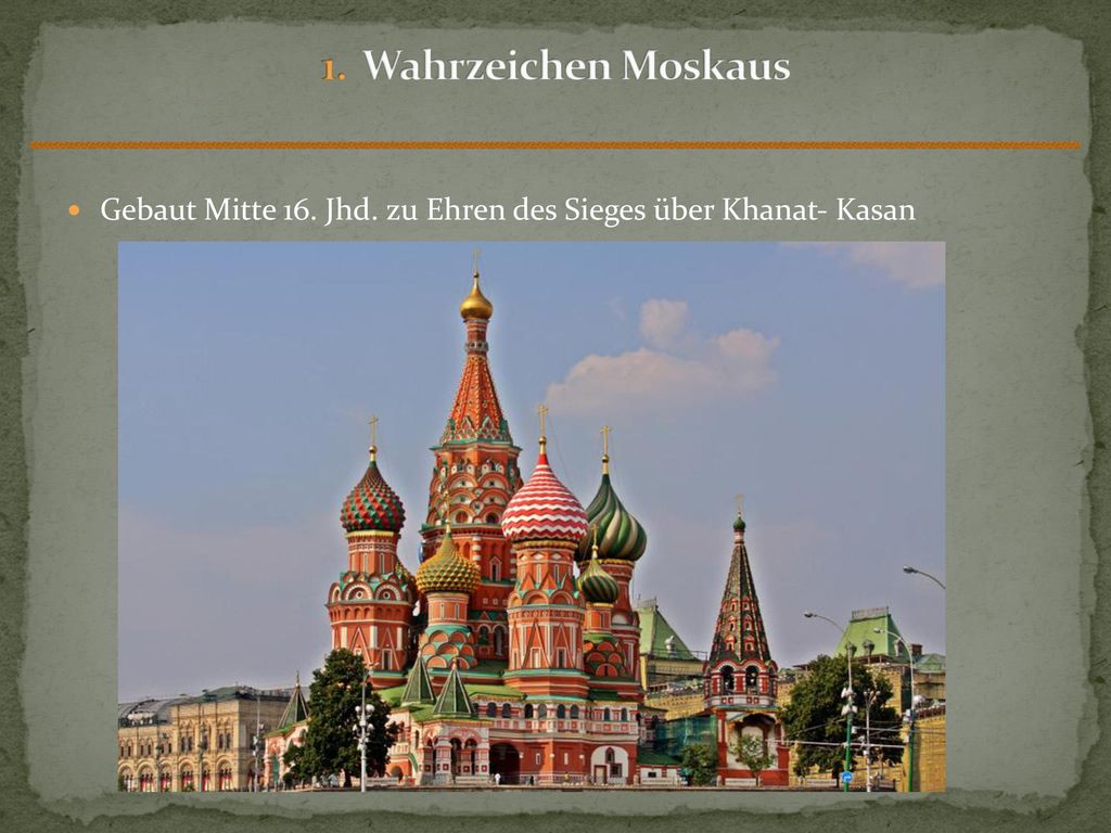 1. Wahrzeichen Moskaus Gebaut Mitte 16. Jhd. zu Ehren des Sieges über Khanat- Kasan