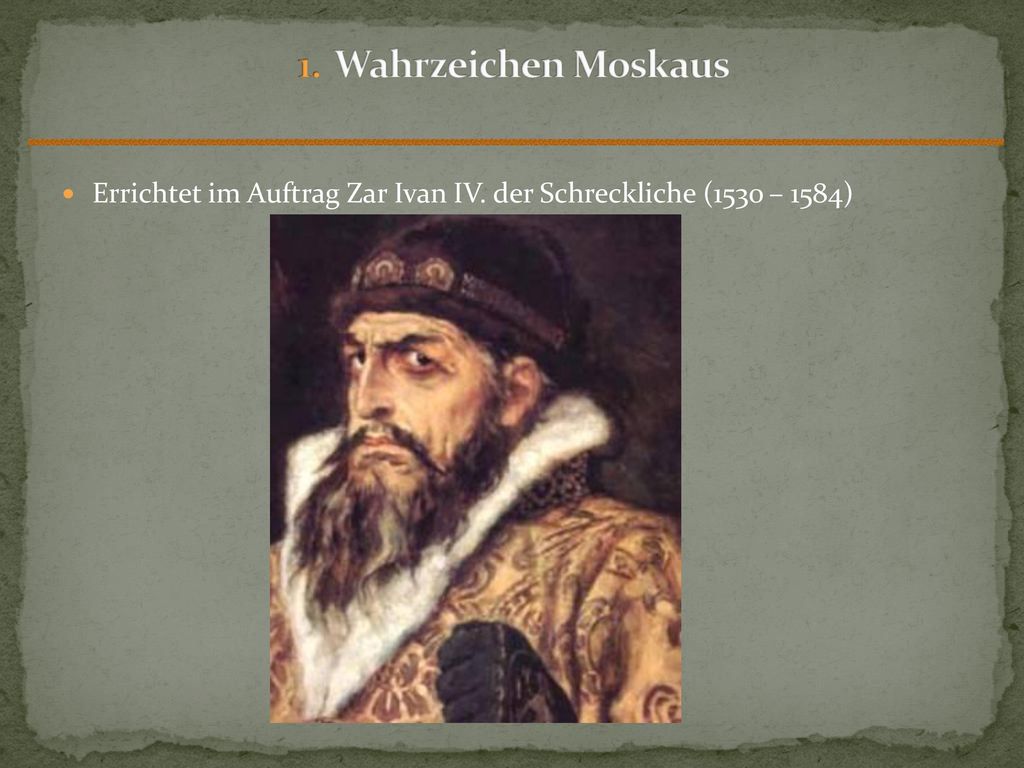 1. Wahrzeichen Moskaus Errichtet im Auftrag Zar Ivan IV. der Schreckliche (1530 – 1584)
