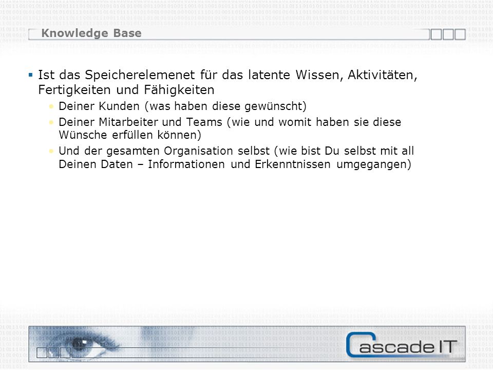 Knowledge Base Ist das Speicherelemenet für das latente Wissen, Aktivitäten, Fertigkeiten und Fähigkeiten.