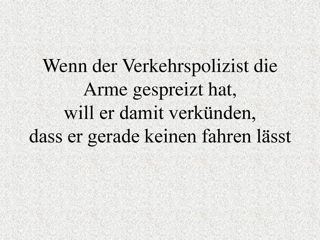 Wenn der Verkehrspolizist die Arme gespreizt hat, will er damit verkünden, dass er gerade keinen fahren lässt