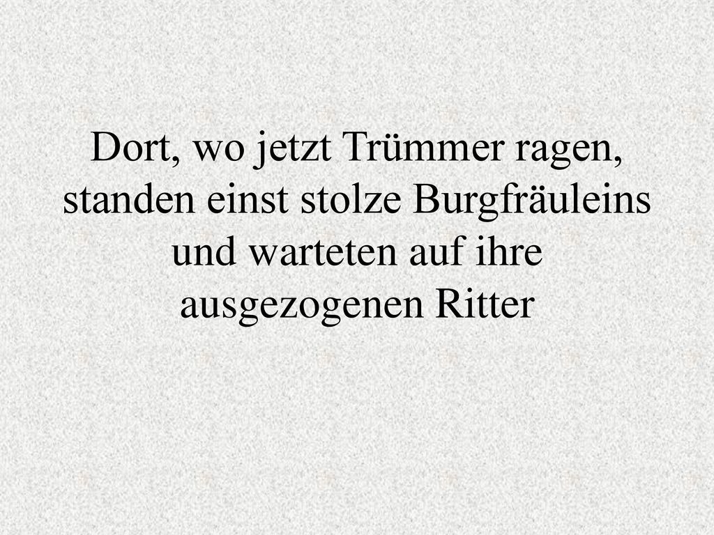 Dort, wo jetzt Trümmer ragen, standen einst stolze Burgfräuleins und warteten auf ihre ausgezogenen Ritter