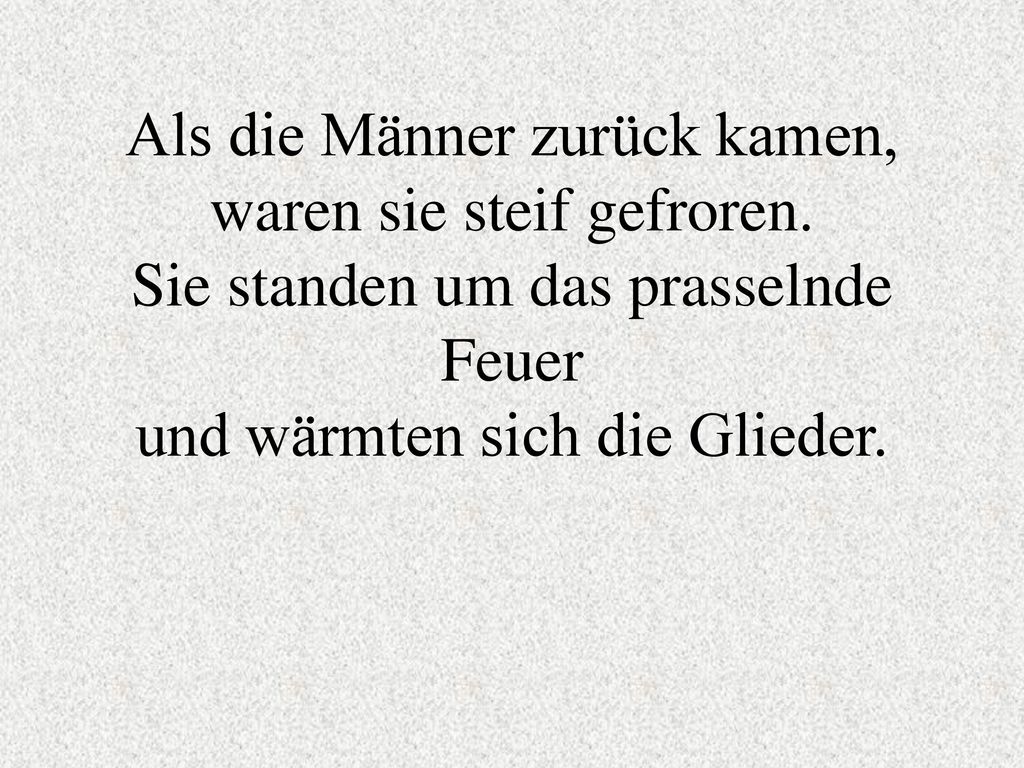 Als die Männer zurück kamen, waren sie steif gefroren