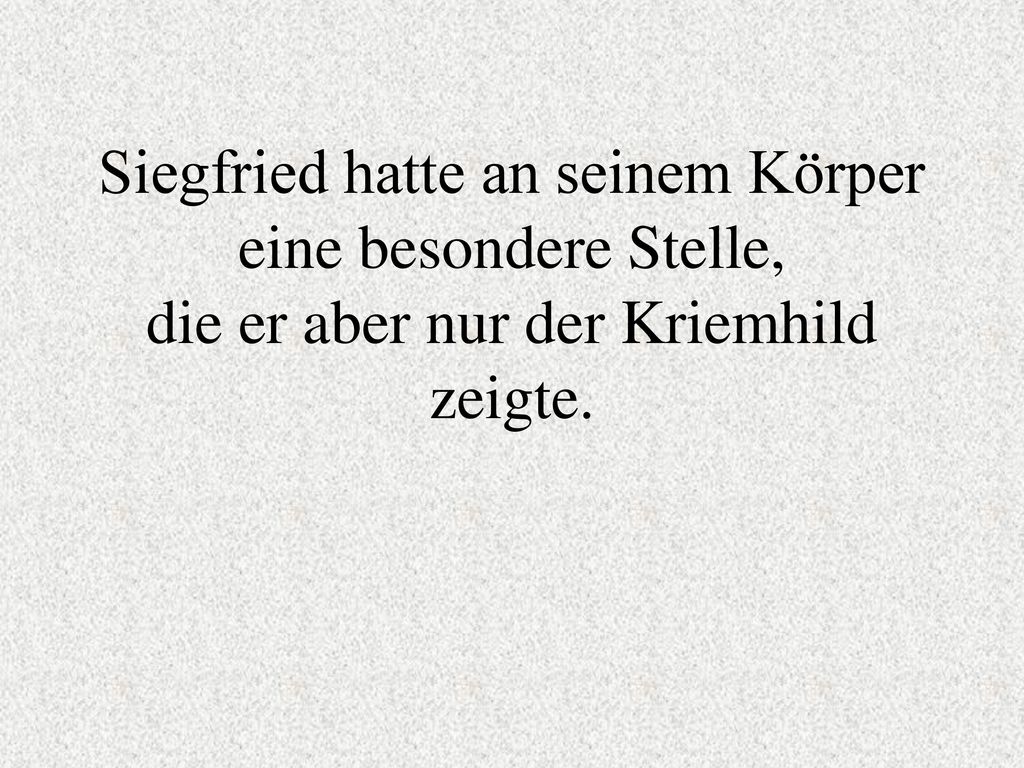 Siegfried hatte an seinem Körper eine besondere Stelle, die er aber nur der Kriemhild zeigte.