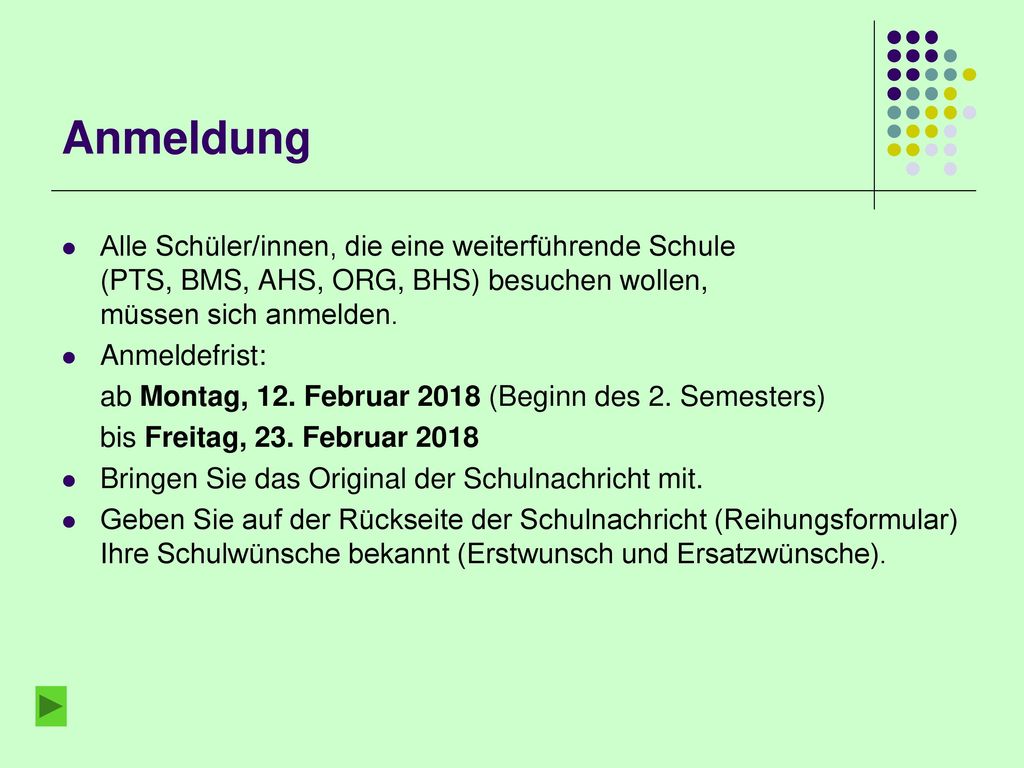 Anmeldung Alle Schüler/innen, die eine weiterführende Schule (PTS, BMS, AHS, ORG, BHS) besuchen wollen, müssen sich anmelden.