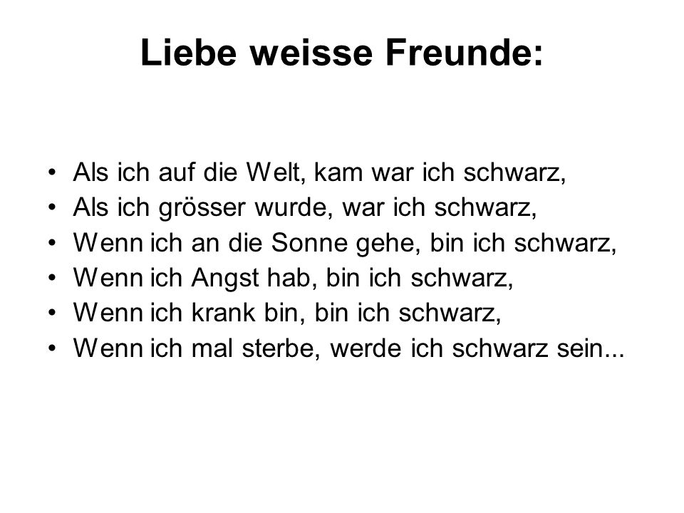 Liebe weisse Freunde: Als ich auf die Welt, kam war ich schwarz,