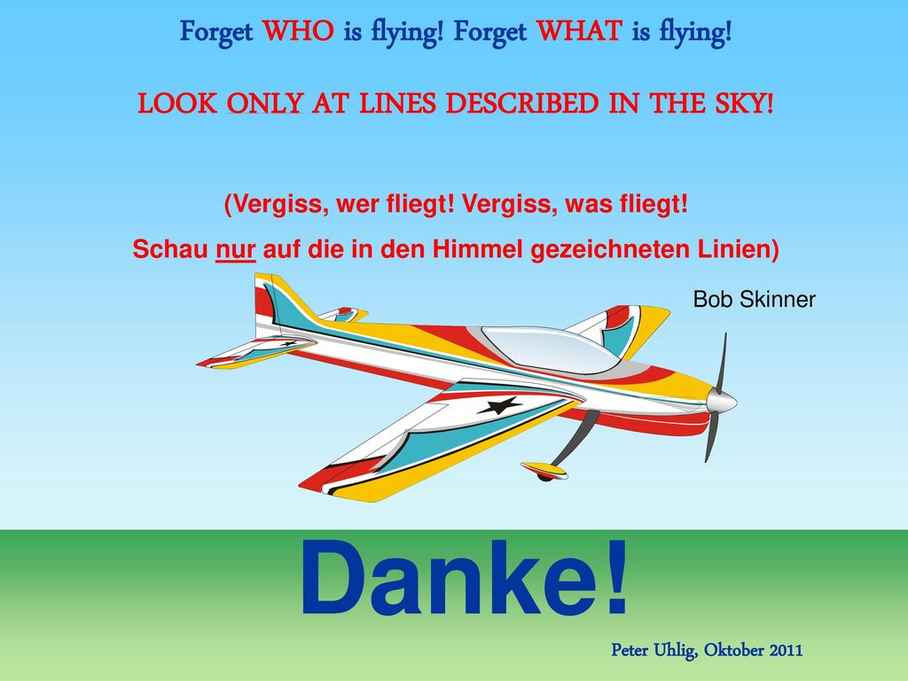 Danke! Forget WHO is flying! Forget WHAT is flying!