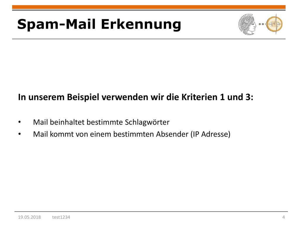 Spam-Mail Erkennung In unserem Beispiel verwenden wir die Kriterien 1 und 3: Mail beinhaltet bestimmte Schlagwörter.