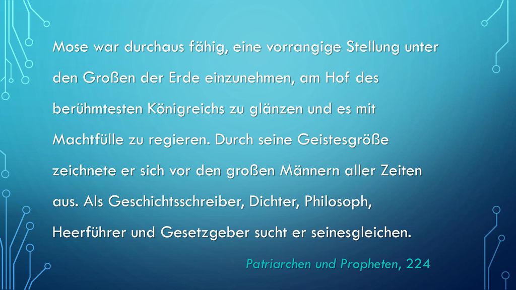 Mose war durchaus fähig, eine vorrangige Stellung unter den Großen der Erde einzunehmen, am Hof des berühmtesten Königreichs zu glänzen und es mit Machtfülle zu regieren.