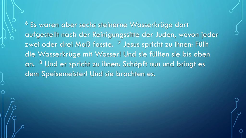 6 Es waren aber sechs steinerne Wasserkrüge dort aufgestellt nach der Reinigungssitte der Juden, wovon jeder zwei oder drei Maß fasste.