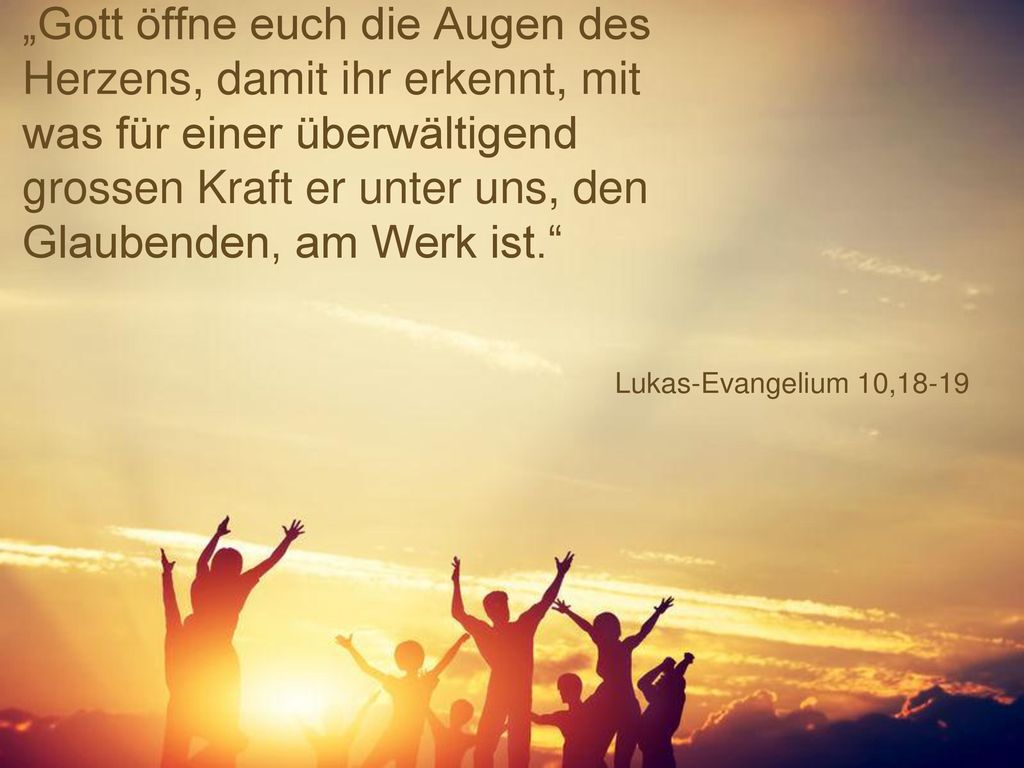 „Gott öffne euch die Augen des Herzens, damit ihr erkennt, mit was für einer überwältigend grossen Kraft er unter uns, den Glaubenden, am Werk ist.