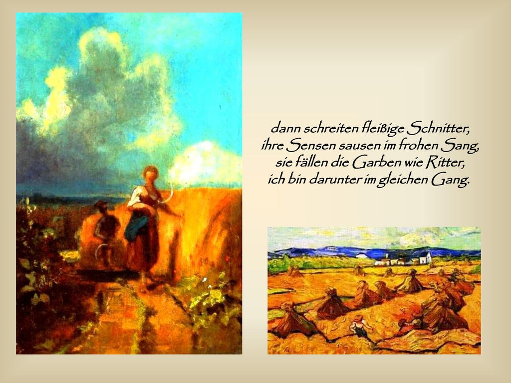 dann schreiten fleißige Schnitter, ihre Sensen sausen im frohen Sang, sie fällen die Garben wie Ritter, ich bin darunter im gleichen Gang.