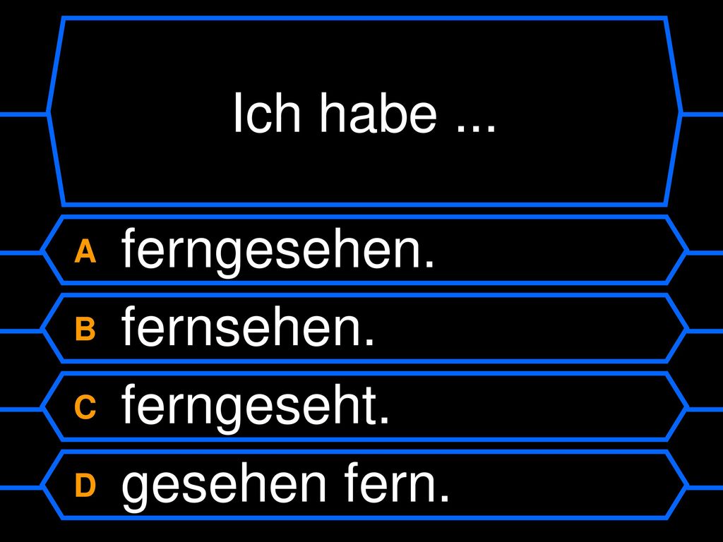 Ich habe ... A ferngesehen. B fernsehen. C ferngeseht. D gesehen fern.