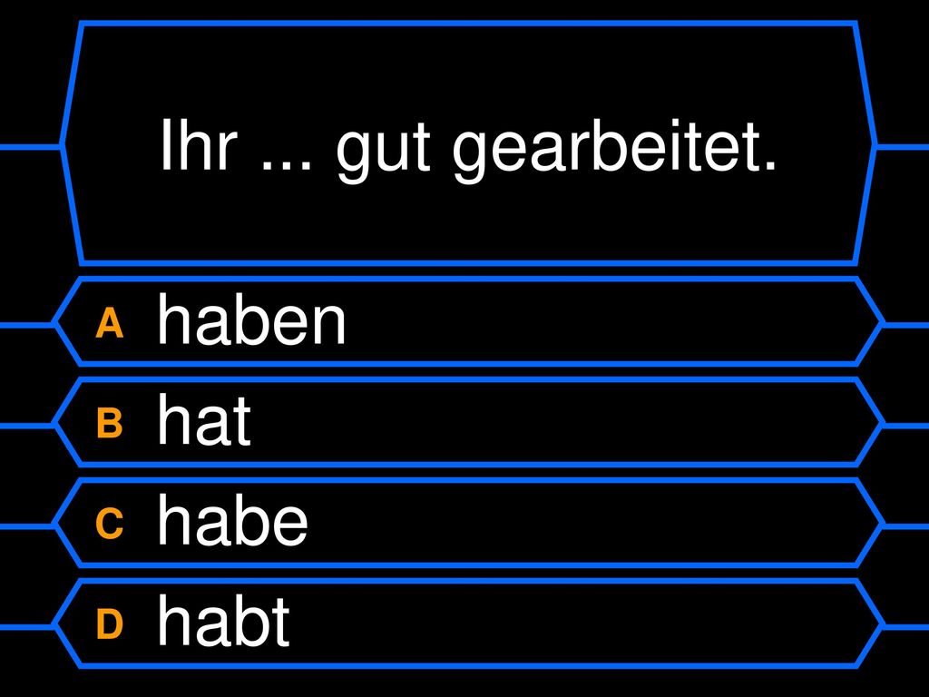 Ihr ... gut gearbeitet. A haben B hat C habe D habt
