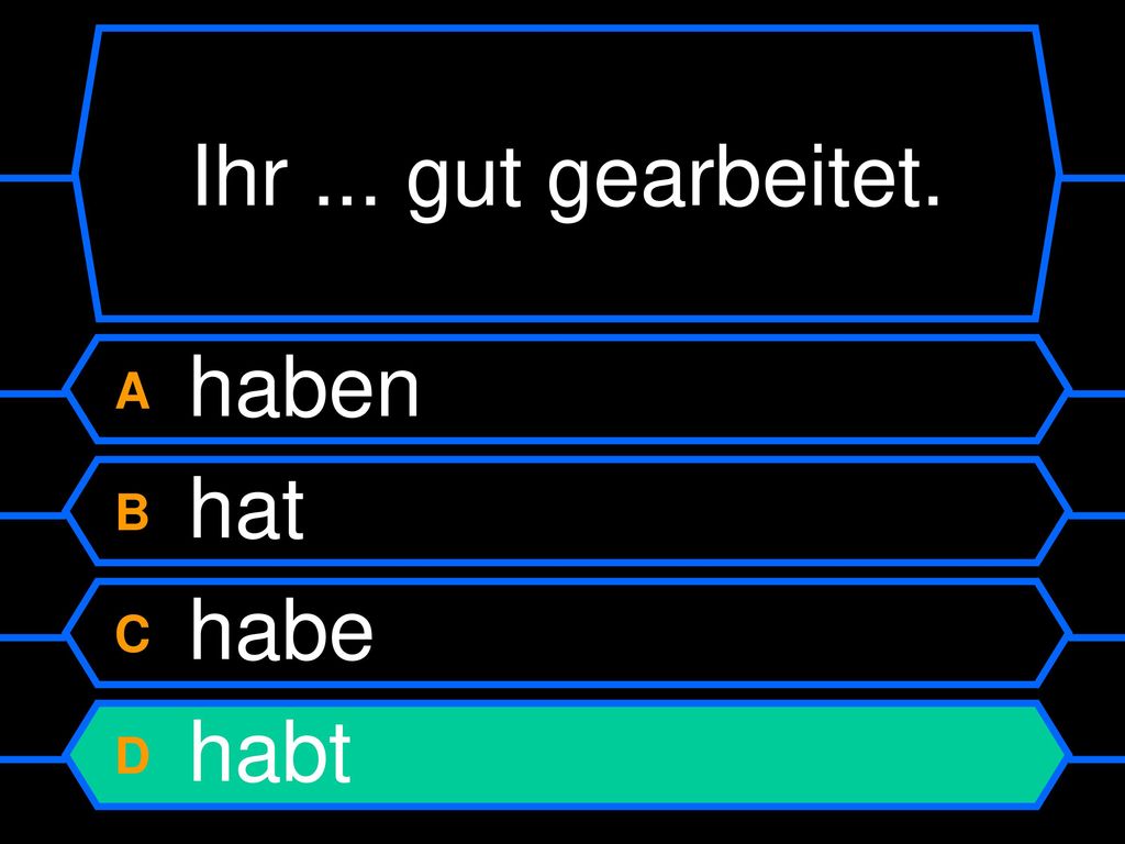 Ihr ... gut gearbeitet. A haben B hat C habe D habt