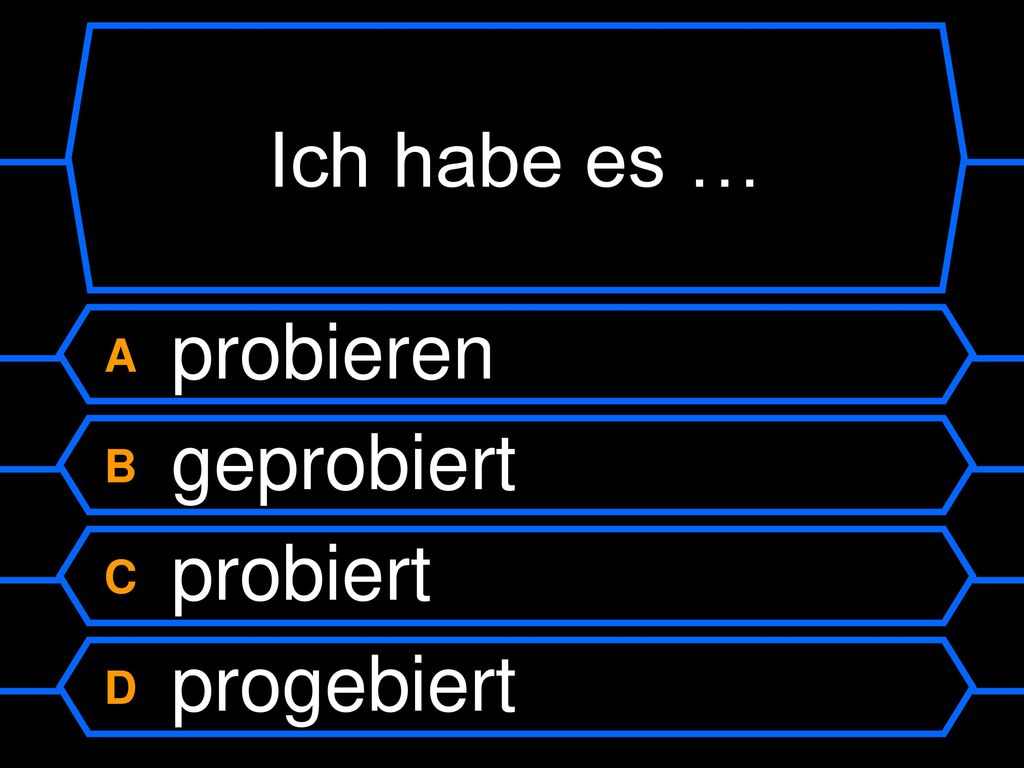 Ich habe es … A probieren B geprobiert C probiert D progebiert