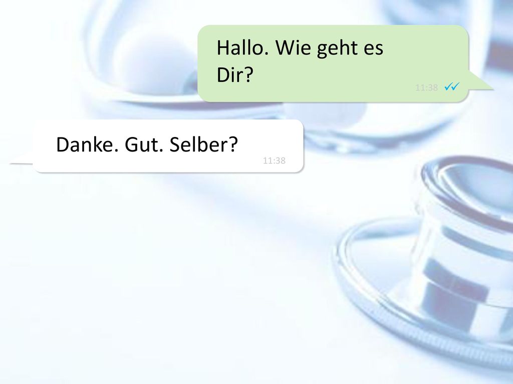11:38 Hallo. Wie geht es Dir  11:38 Danke. Gut. Selber